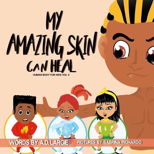 My Amazing Skin Can Heal: A Book About Boo-Boos, Bandages and Band Aids