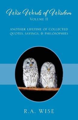 Wise Words of Wisdom Volume II: Another Lifetime of Collected Quotes, Sayings, & Philosophies