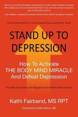 Stand Up to Depression: How To Activate THE BODY MIND MIRACLE and Defeat Depression