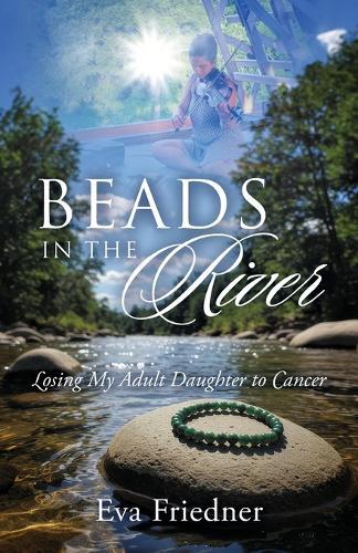 Beads in the River: Losing My Adult Daughter to Cancer