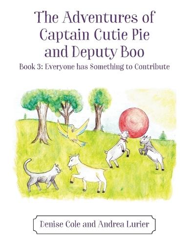 The Adventures of Captain Cutie Pie and Deputy Boo: Book 3: Everyone has Something to Contribute