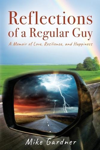 Reflections of a Regular Guy: A Memoir of Love, Resilience, and Happiness