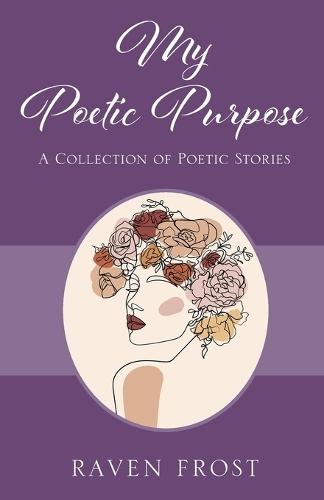 My Poetic Purpose: A Collection of Poetic Stories