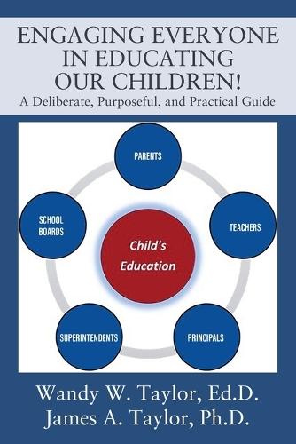 Engaging Everyone In Educating Our Children!: A Deliberate, Purposeful, and Practical Guide