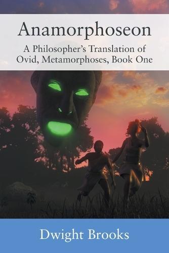 Anamorphoseon: A Philosopher's Translation of Ovid, Metamorphoses, Book One