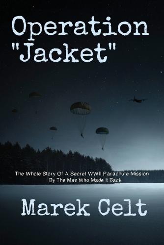 Operation ""Jacket"": The Whole Story Of A Secret WWII Parachute Mission By The Man Who Made It Back