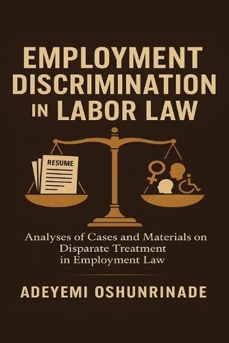 Employment Discrimination in Labor Law: Analyses of Cases and Materials on Disparate Treatment in Employment Law