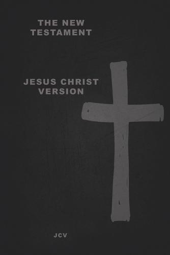 The New Testament: Jesus Christ Version