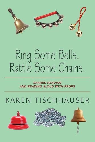 Ring Some Bells. Rattle Some Chains.: Shared Reading and Reading Aloud with Props
