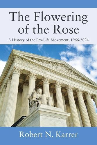 The Flowering of the Rose: A History of the Pro-Life Movement, 1966-2024