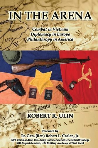 In the Arena: Combat in Vietnam, Diplomacy in Europe, Philanthropy in America
