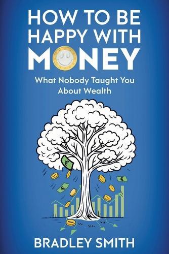 How to be Happy with Money: What Nobody Taught You About Wealth