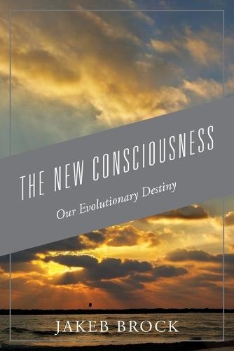 The New Consciousness: Our Evolutionary Destiny