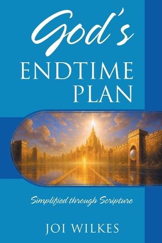 God's Endtime Plan: Simplified through Scripture