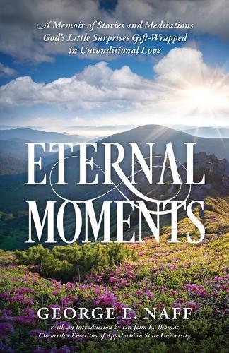 Eternal Moments: A Memoir of Stories and Meditations God's Little Surprises Gift-Wrapped in Unconditional Love