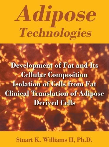 Adipose Technologies: Development of Fat and Its Cellular Composition Isolation of Cells from Fat Clinical Translation of Adipose Derived Cells