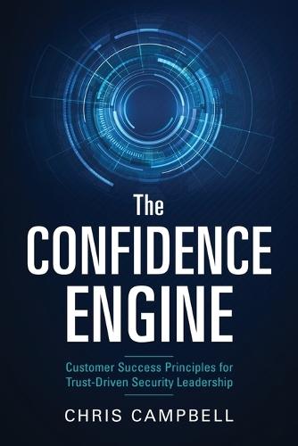 The Confidence Engine: Customer Success Principles for Trust-Driven Security Leadership