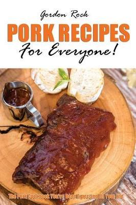 Pork Recipes for Everyone!: The Pork Cookbook You've Been Expecting All Your Life