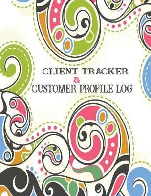 Client Tracker & Customer Profile Log: Keep Profile Log Book Journal, Data Organizer. Tracking Tool for your Client Activity, Profile, Address, Birthday, Phone, Email, Occupation, Appointment etc. 8.5 x 11 Inches, 100 Pages