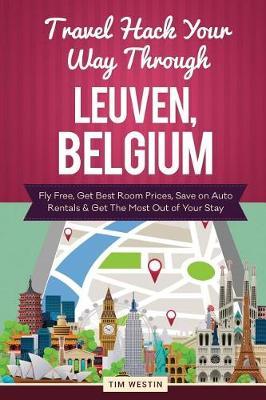 Travel Hack Your Way Through Leuven, Belgium: Fly Free, Get Best Room Prices, Save on Auto Rentals & Get the Most Out of Your Stay
