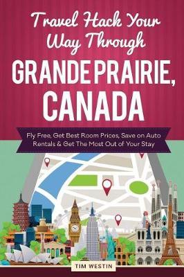 Travel Hack Your Way Through Grande Prairie, Canada: Fly Free, Get Best Room Prices, Save on Auto Rentals & Get the Most Out of Your Stay