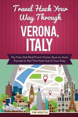 Travel Hack Your Way Through Verona, Italy: Fly Free, Get Best Room Prices, Save on Auto Rentals & Get the Most Out of Your Stay