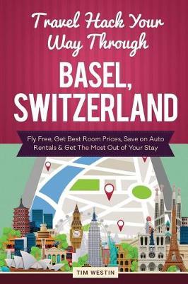 Travel Hack Your Way Through Basel, Switzerland: Fly Free, Get Best Room Prices, Save on Auto Rentals & Get the Most Out of Your Stay