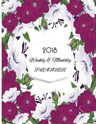 2018 Weekly & Monthly Planner: Calendar Schedule Organizer and Journal Notebook Planner 8.5 x11  with Questions Guide to Building Inspirational Floral Lettering Cover