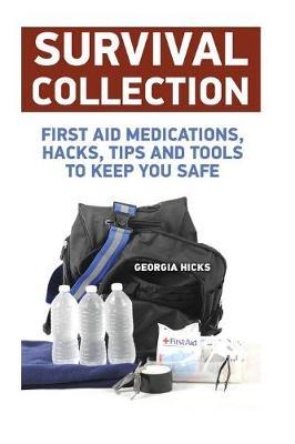 Survival Collection: First Aid Medications, Hacks, Tips and Tools to Keep You Safe