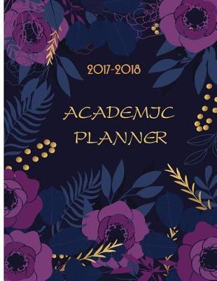 Academic Planner 2017-2018: Academic Floral Lettering Cover Planner Daily Weekly Monthly Planner (Student Planner, Schedule Organizer and Journal Notebook)
