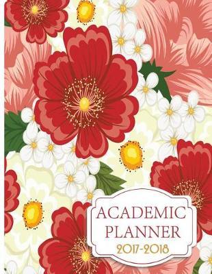 Academic Planner 2017-2018: Academic Year Daily & Weekly & Monthly Schedule Organizer and Journal Notebook 8.5x11  With Inspirational Quotes And Floral Lettering Cover