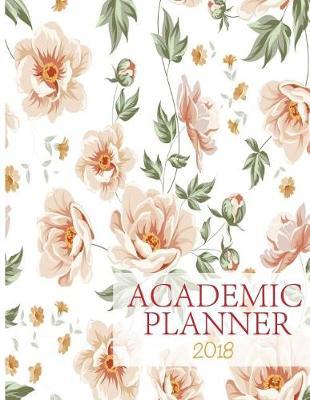 Academic Planner 2018: Student Planner 8.5x11 Academic Planner Daily & Weekly Organizer: Floral Lettering Cover