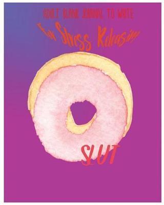 Slut: Adult Blank Journal To Write For Stress Releasing