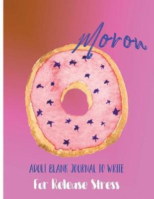 Moron: Adult Blank Journal To Write For Release Stress