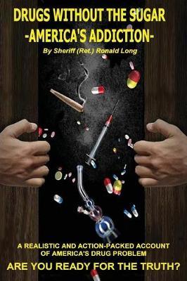 Drugs Without the Sugar - America's Addiction: A Realistic and Action-Packed Account of America's Drug Problem - Are You Ready for the Truth?
