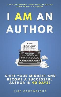 I AM An Author: Shift Your Mindset and Become a Successful Author in 90 Days!