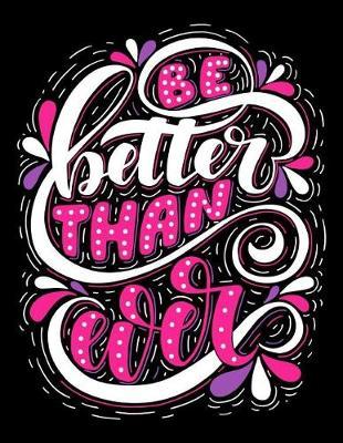 Be Better Than Ever: Motivation and Inspirational Journal Coloring Book for Adutls, Men, Women, Boy and Girl ( Daily Notebook, Diary)