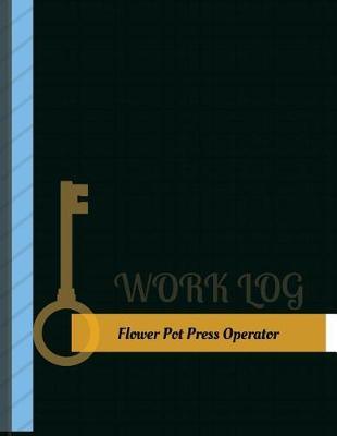 Flower Pot Press Operator Work Log: Work Journal, Work Diary, Log - 131 pages, 8.5 x 11 inches