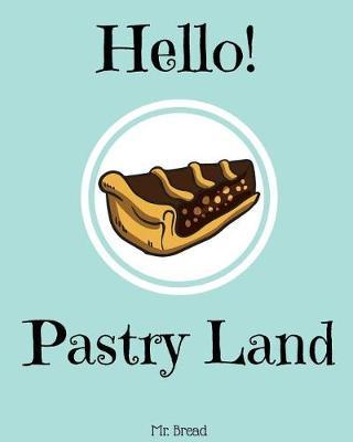 Hello! Pastry Land: Discover 500 Delicious Pastry Recipes Today (Puff Pastry Cookbook, French Pastry Cookbook, Best Pastry Book Best Pastry Cookbook, Puff Pastry Recipes)