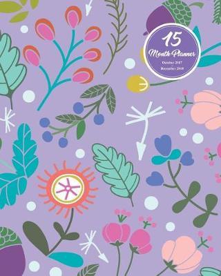 15 Months Planner October 2017 - December 2018, Monthly Calendar with Daily Planners, Passion/Goal Setting Organizer, 8x10, Purple Doodles Flower Blooming: Effective Long-Term Planner for Passion/Goal Setting/Happiness/Gratitude 2018