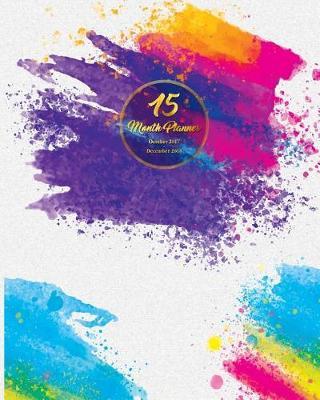 15 Months Planner October 2017 - December 2018, Monthly Calendar with Daily Planners, Passion/Goal Setting Organizer, 8x10, Colorful Pink Watercolor Softcover: Effective Long-Term Planner for Passion/Goal Setting/Happiness/Gratitude 2018