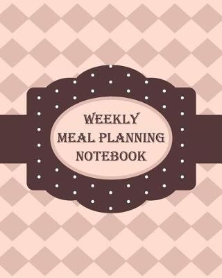 Weekly Meal Planning Notebook: Weekly Meal Planner