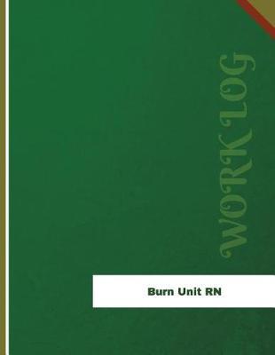 Burn Unit RN Work Log: Work Journal, Work Diary, Log - 136 pages, 8.5 x 11 inches