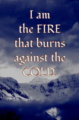 I am the FIRE that burns against the COLD.: Blank Journal and Game of Thrones Gift