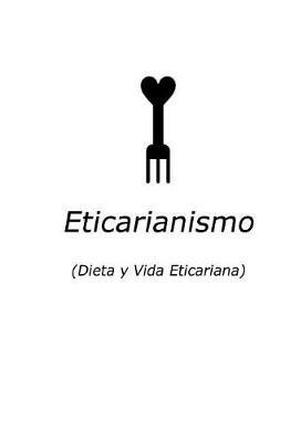 Eticarianismo: (Dieta y Vida Eticariana)