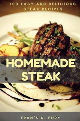 Homemade Steak: 100 Easy and Delicious Steak Recipes