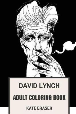 David Lynch Adult Coloring Book: Surrealist Director, Renaissance Man of American Filmaking and Philosophy Od David Lynch Inspired Adult Coloring Book