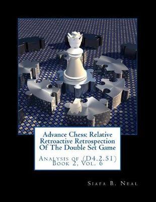 Advance Chess: Relative Retroactive Retrospection Of The Double Set Game: Analysis of (D4.2.51) Book 2, Vol. 6