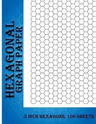 Hexagonal Graph Paper: .5 Inch Hexagons, 100 Sheets Hexagon Graph Paper format ideal for sketches mapping, graphs, gaming and etc. Notebook not EBook