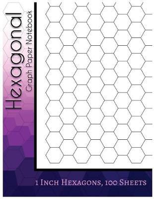 Hexagonal Graph Paper Notebook: 1 Inch Hexagons: Hexagonal Notebook not EBook For Sketches, Gaming, Mapping, graphs and etc.